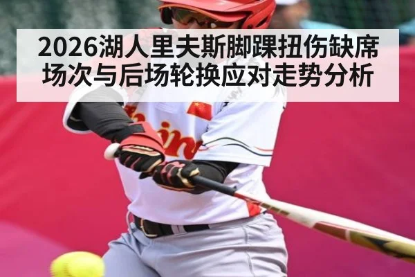 2026湖人里夫斯脚踝扭伤缺席场次与后场轮换应对走势分析